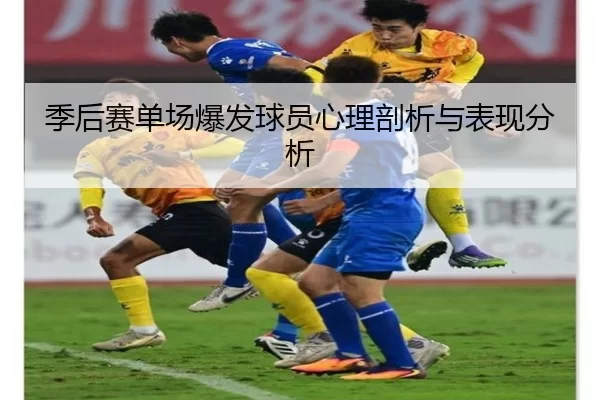 季后赛单场爆发球员心理剖析与表现分析